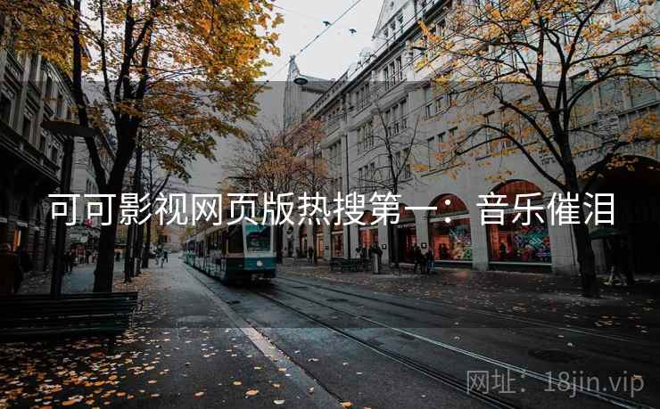 可可影视网页版热搜第一:音乐催泪 可可影视网页版热搜第一:音乐催泪