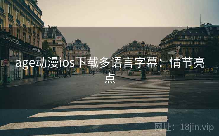 age动漫ios下载多语言字幕：情节亮点